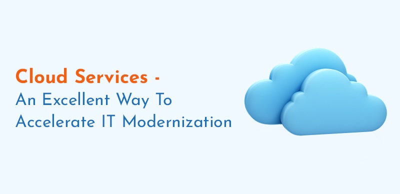 Cloud Services - Excellent Way to Accelerate IT Modernization 