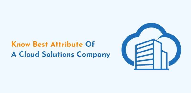 Know the Best Attributes of a Cloud Solutions Company